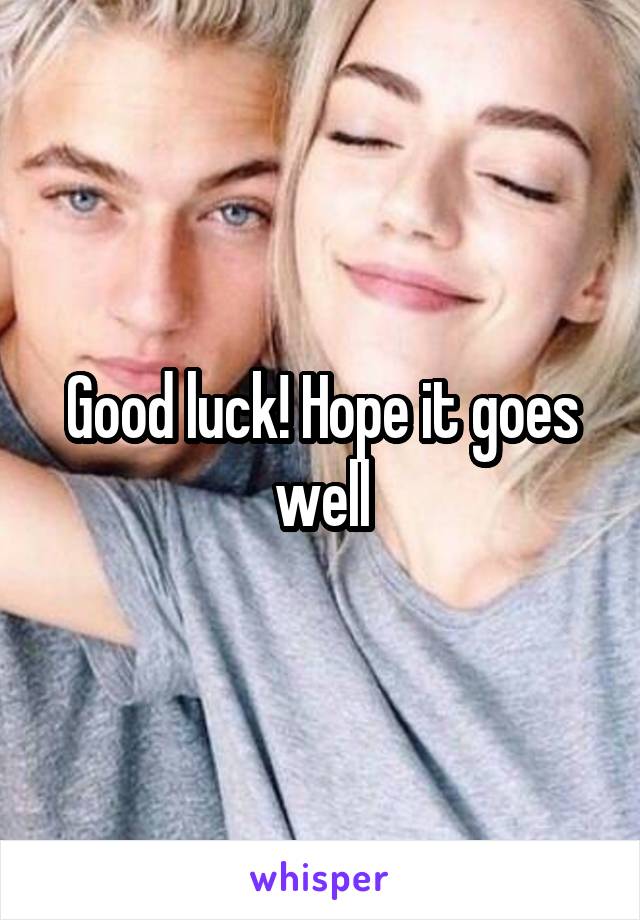Good luck! Hope it goes well