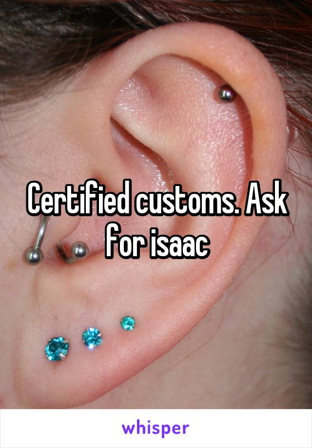 Certified customs. Ask for isaac