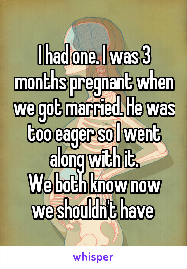 I had one. I was 3 months pregnant when we got married. He was too eager so I went along with it.
We both know now we shouldn't have 