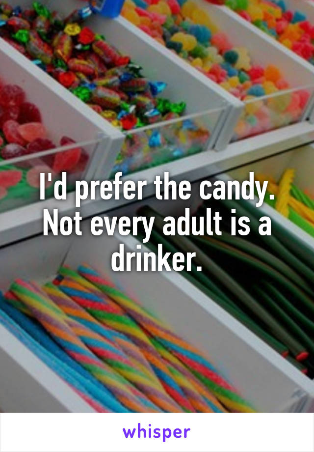 I'd prefer the candy. Not every adult is a drinker.