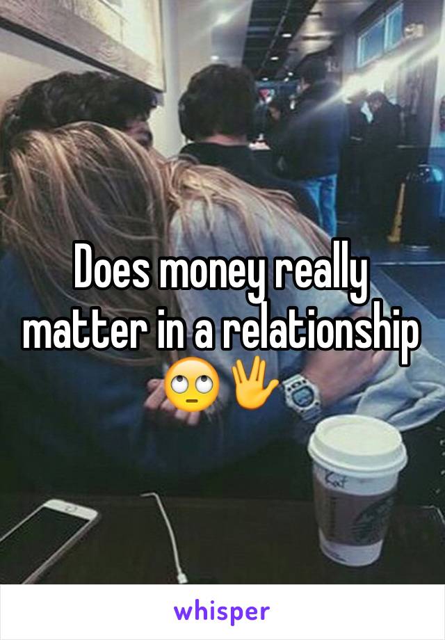 Does money really matter in a relationship 🙄🖖