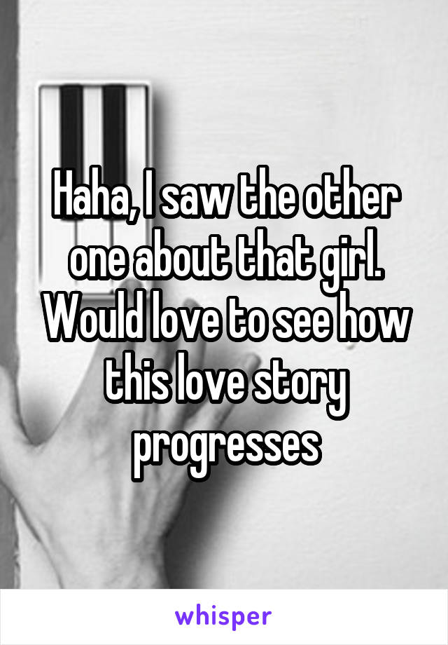 Haha, I saw the other one about that girl. Would love to see how this love story progresses