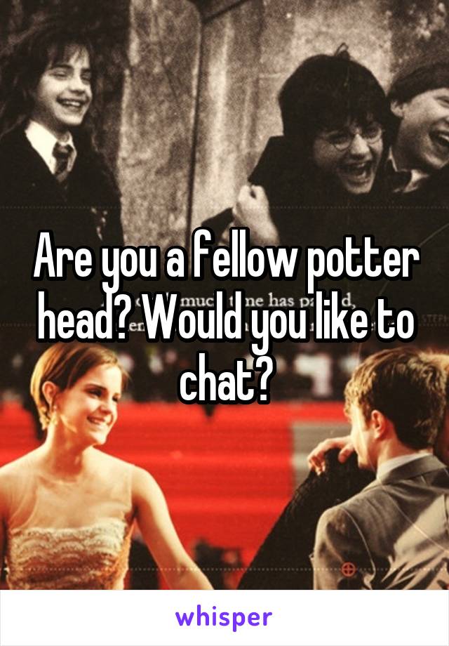 Are you a fellow potter head? Would you like to chat?