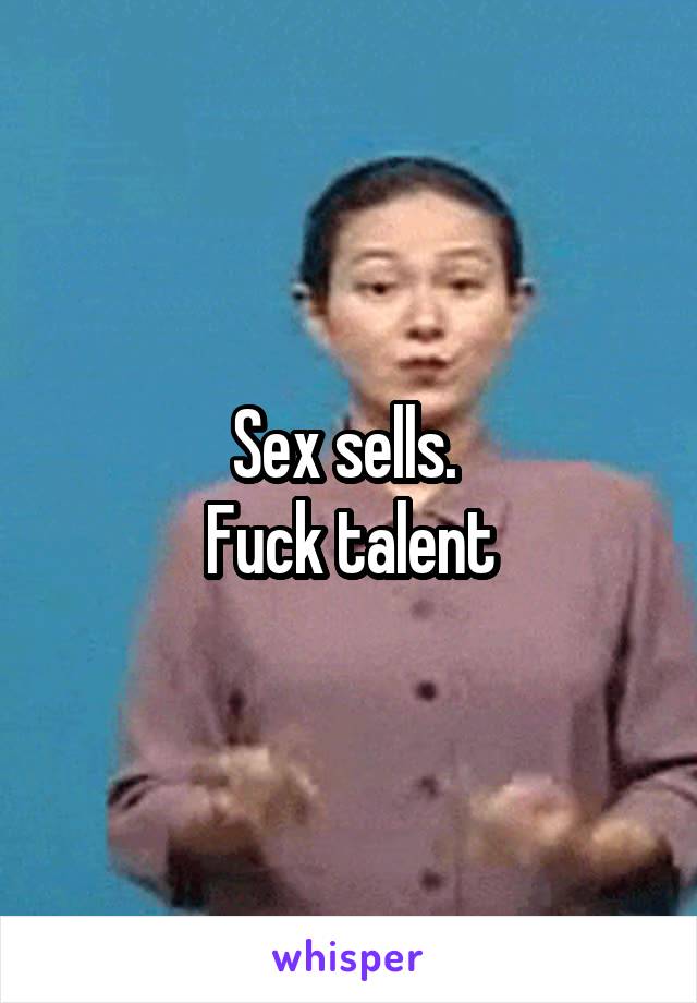 Sex sells. 
Fuck talent