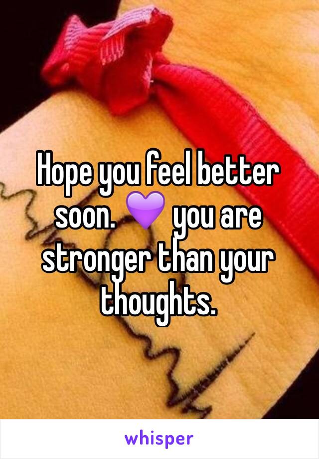 Hope you feel better soon. 💜 you are stronger than your thoughts.