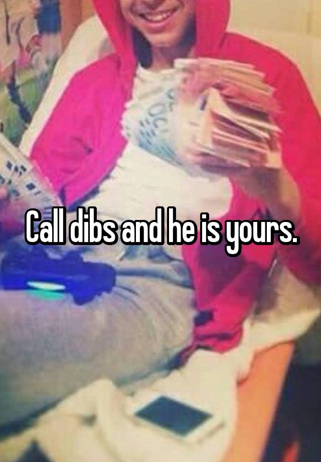Call Dibs And He Is Yours 