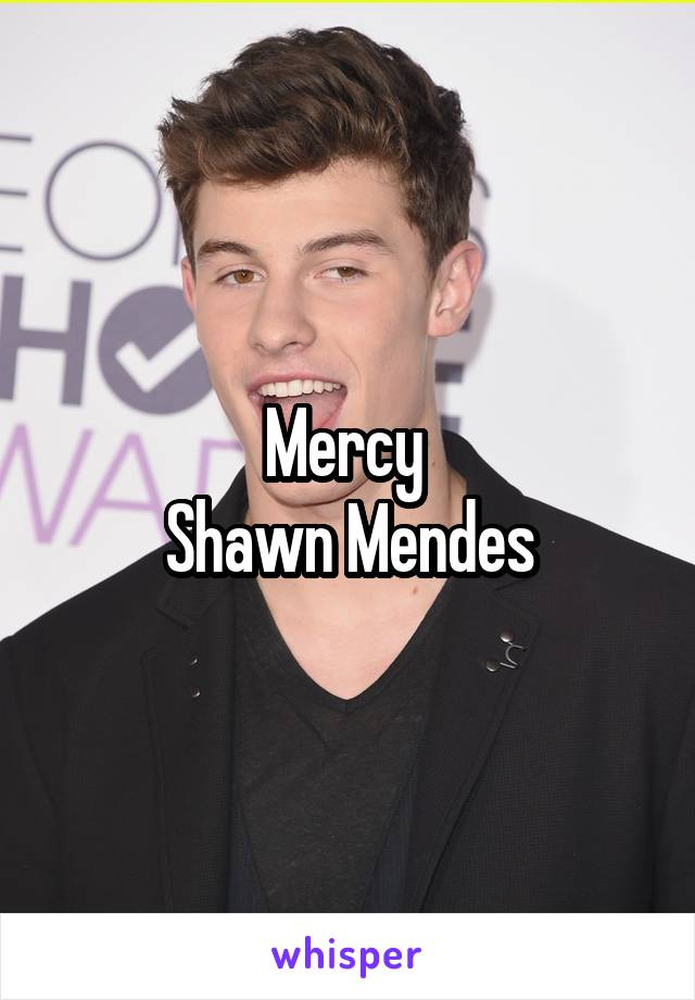 Mercy 
Shawn Mendes