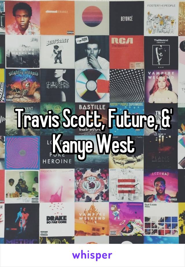 Travis Scott, Future, &' Kanye West