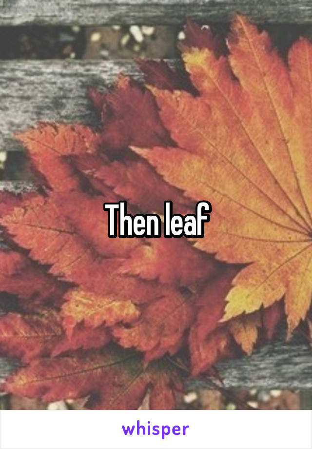 Then leaf
