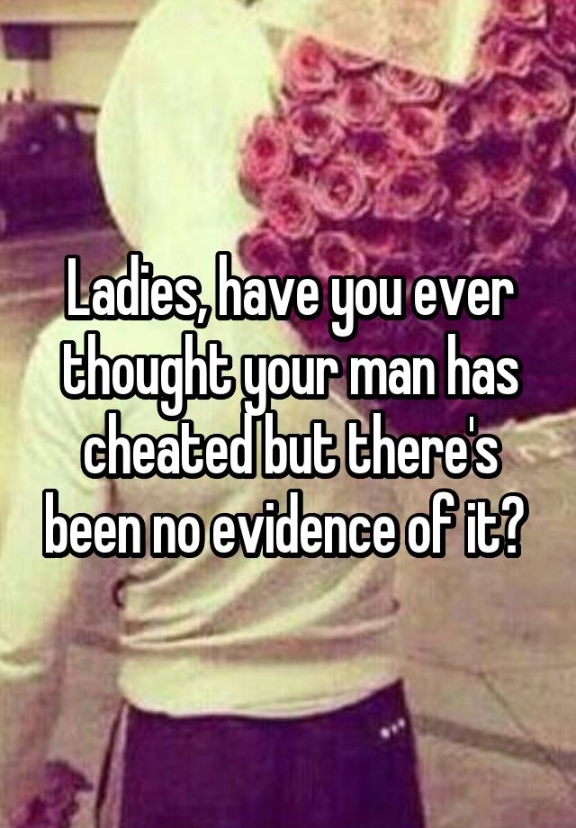 Ladies Have You Ever Thought Your Man Has Cheated But Theres Been No Evidence Of It 0548