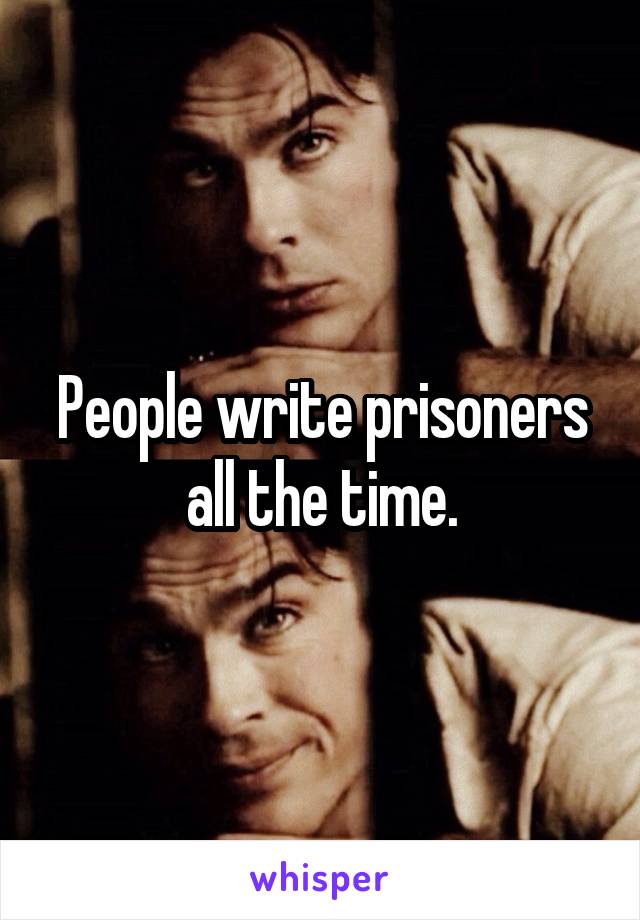 People write prisoners all the time.