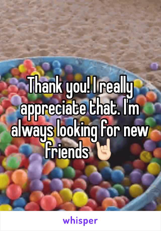 Thank you! I really appreciate that. I'm always looking for new friends 🤘🏻