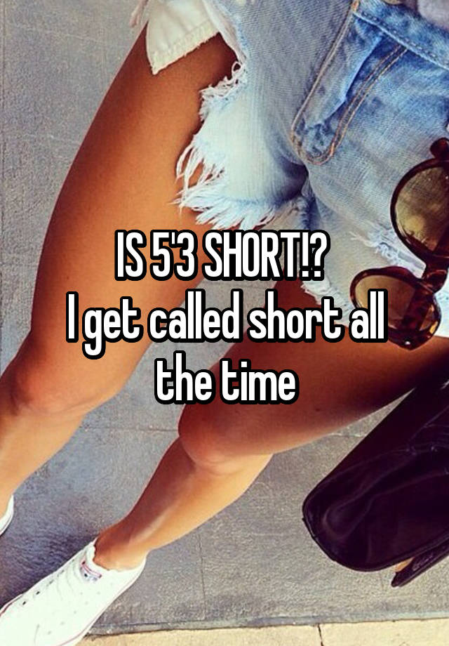 is-5-3-short-i-get-called-short-all-the-time