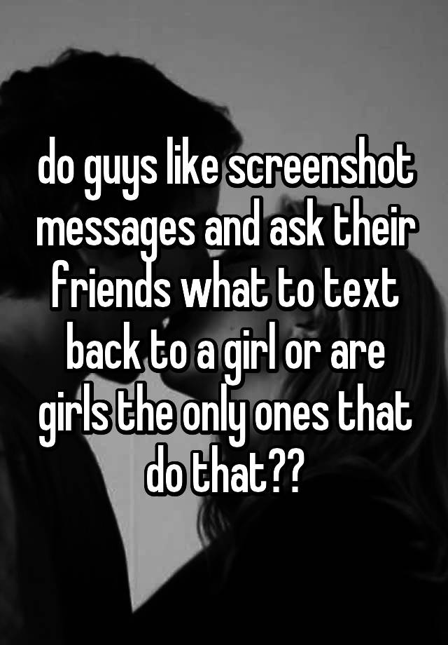 do-guys-like-screenshot-messages-and-ask-their-friends-what-to-text