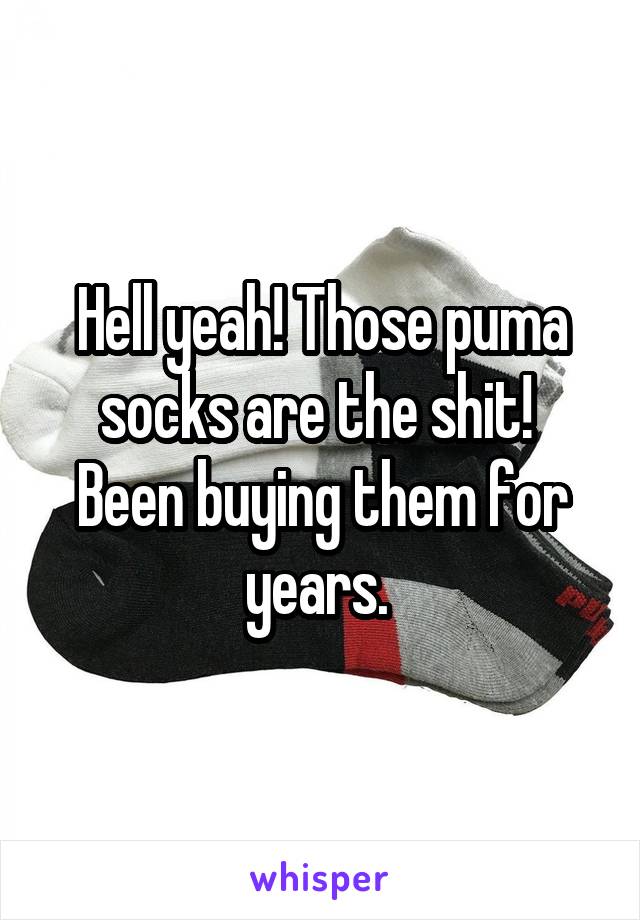 Hell yeah! Those puma socks are the shit!  Been buying them for years. 
