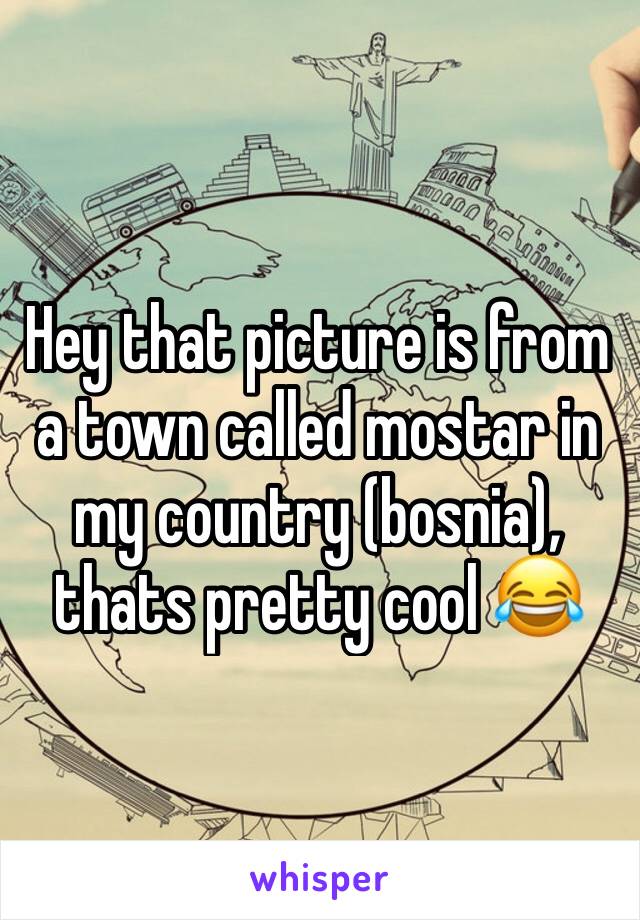 Hey that picture is from a town called mostar in my country (bosnia), thats pretty cool 😂