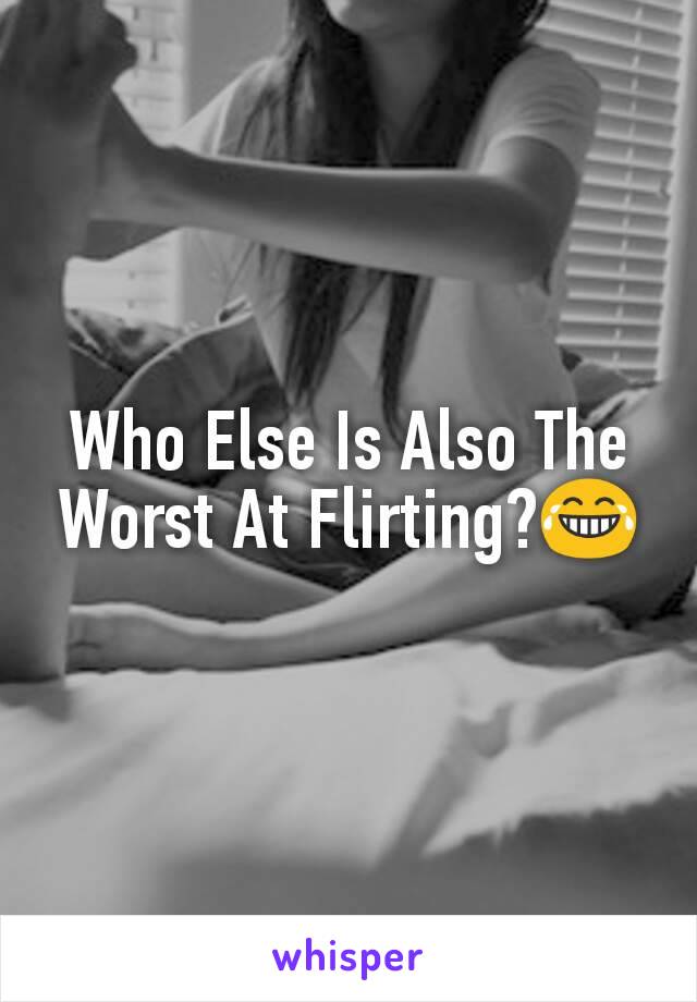 Who Else Is Also The Worst At Flirting?😂