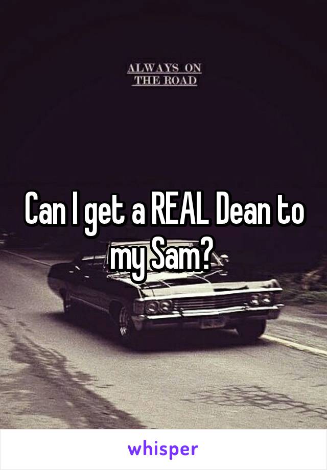 Can I get a REAL Dean to my Sam? 