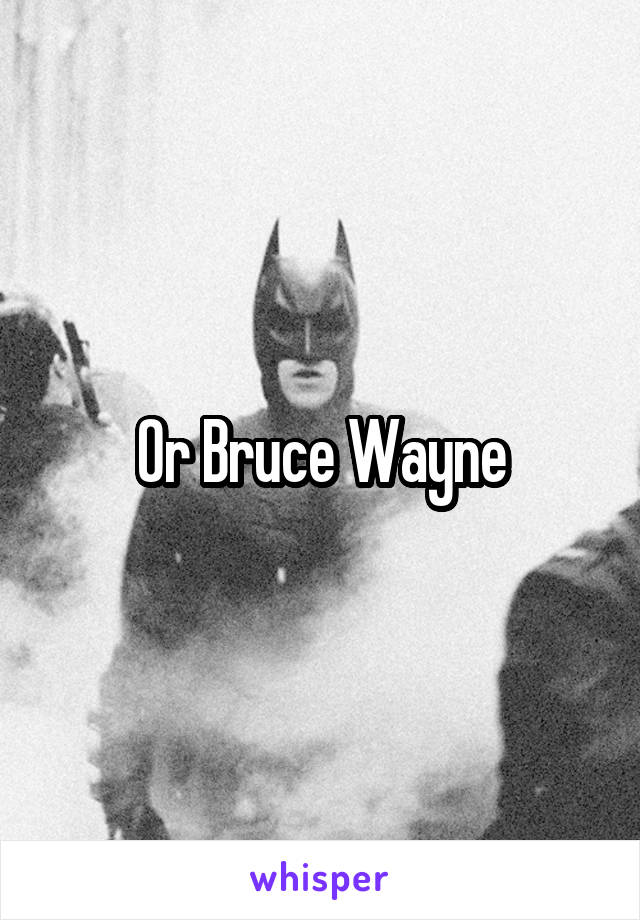 Or Bruce Wayne