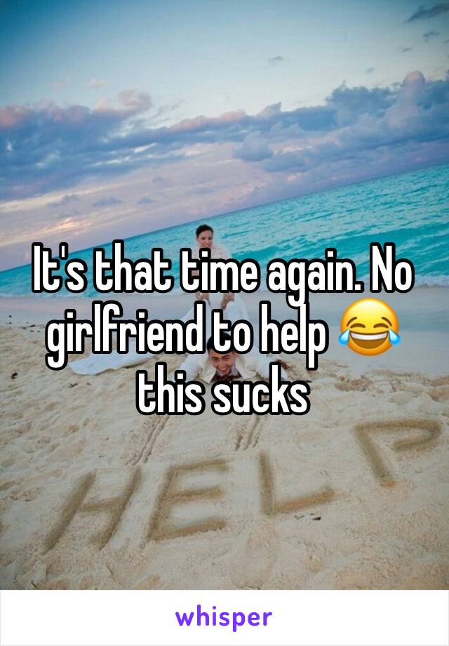 It's that time again. No girlfriend to help 😂 this sucks 