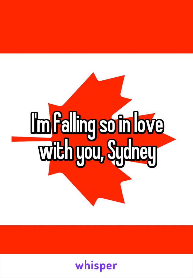 I'm falling so in love with you, Sydney