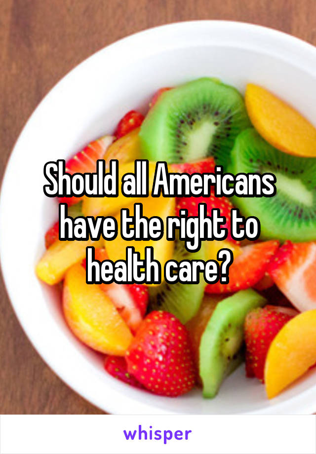 Should all Americans have the right to health care?