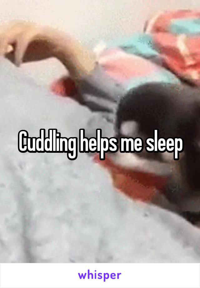 Cuddling helps me sleep