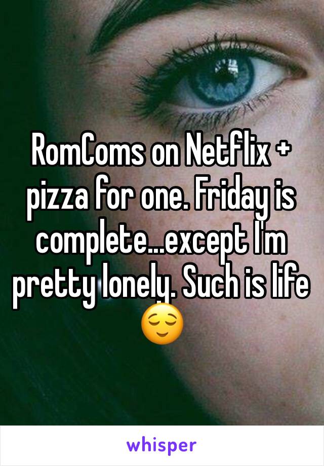 RomComs on Netflix + pizza for one. Friday is complete...except I'm pretty lonely. Such is life 😌