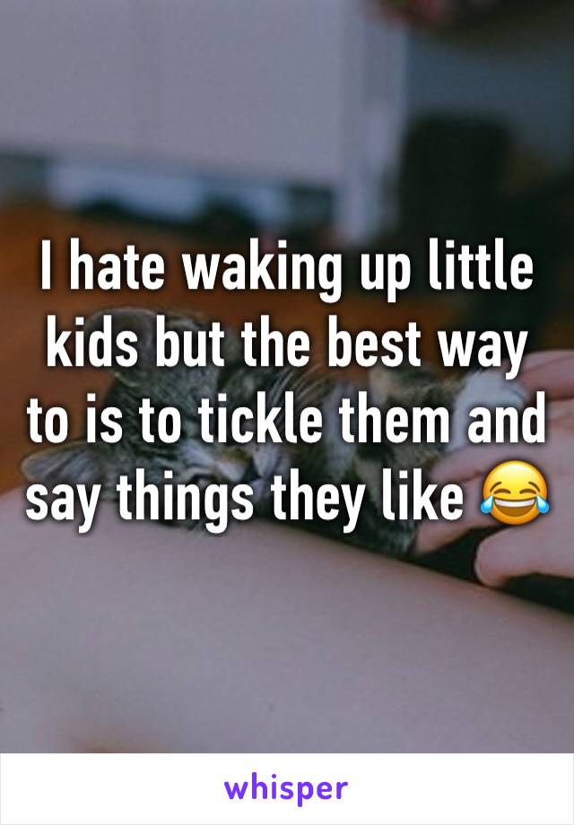 I hate waking up little kids but the best way to is to tickle them and say things they like 😂
