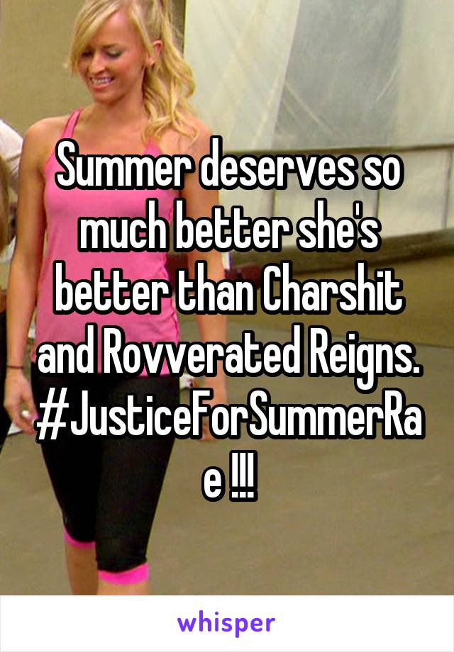 Summer deserves so much better she's better than Charshit and Rovverated Reigns.
#JusticeForSummerRae !!!