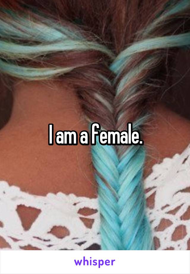 I am a female.