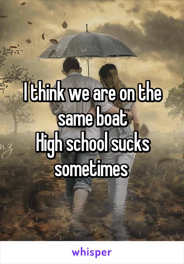 I think we are on the same boat
High school sucks sometimes 
