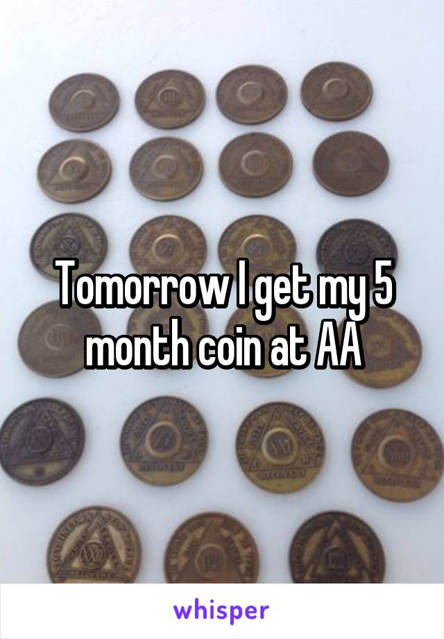 Tomorrow I get my 5 month coin at AA