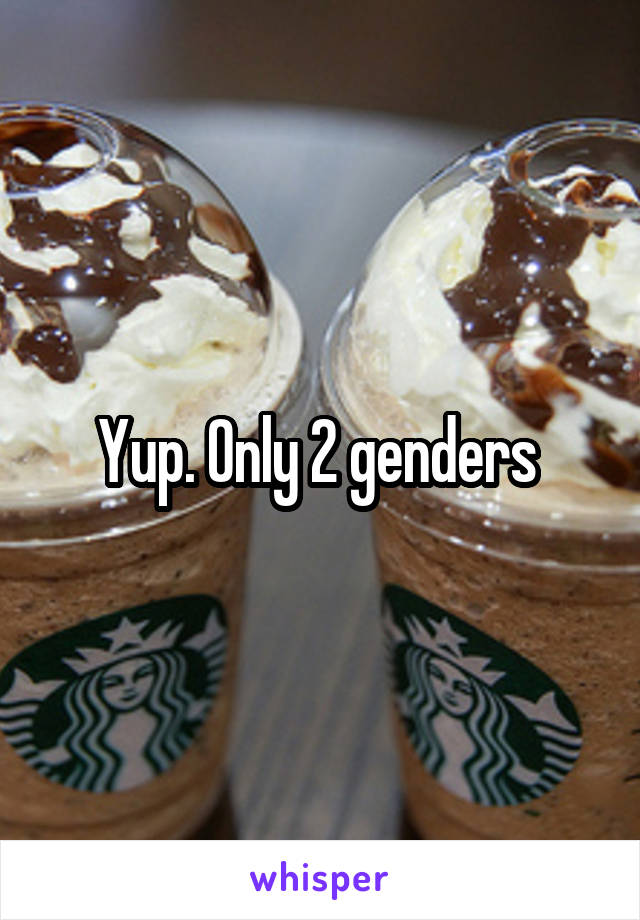 Yup. Only 2 genders 