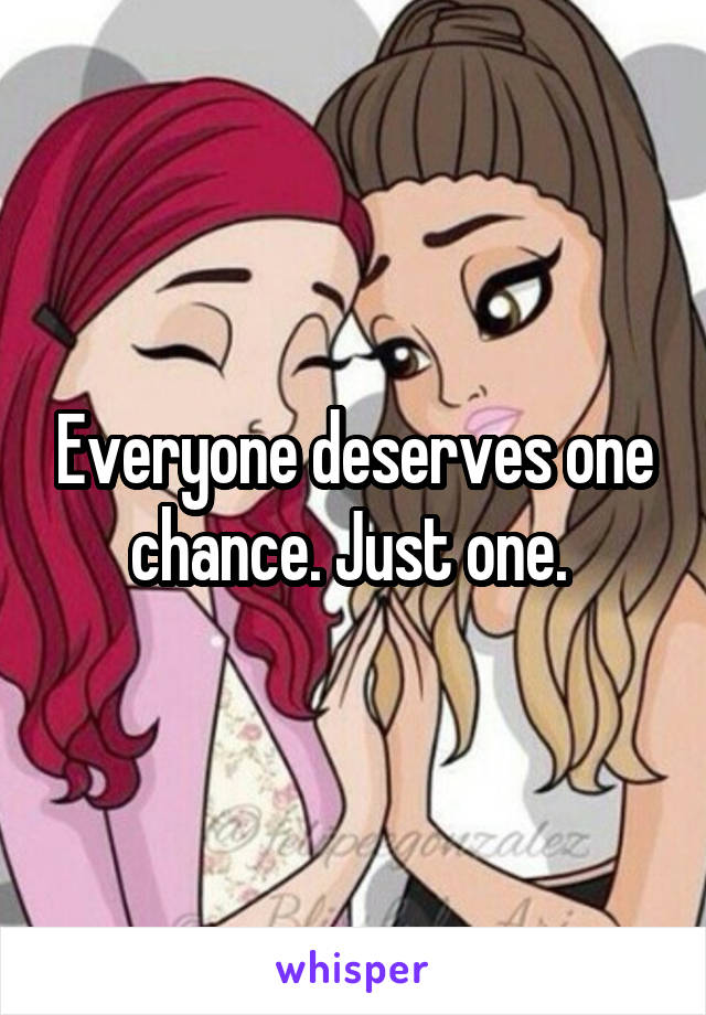 Everyone deserves one chance. Just one. 