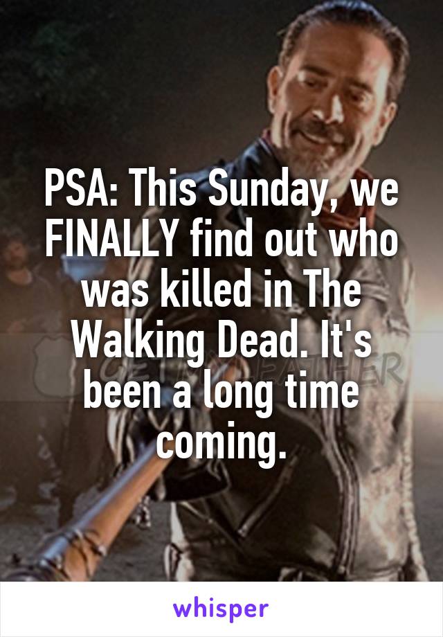 PSA: This Sunday, we FINALLY find out who was killed in The Walking Dead. It's been a long time coming.