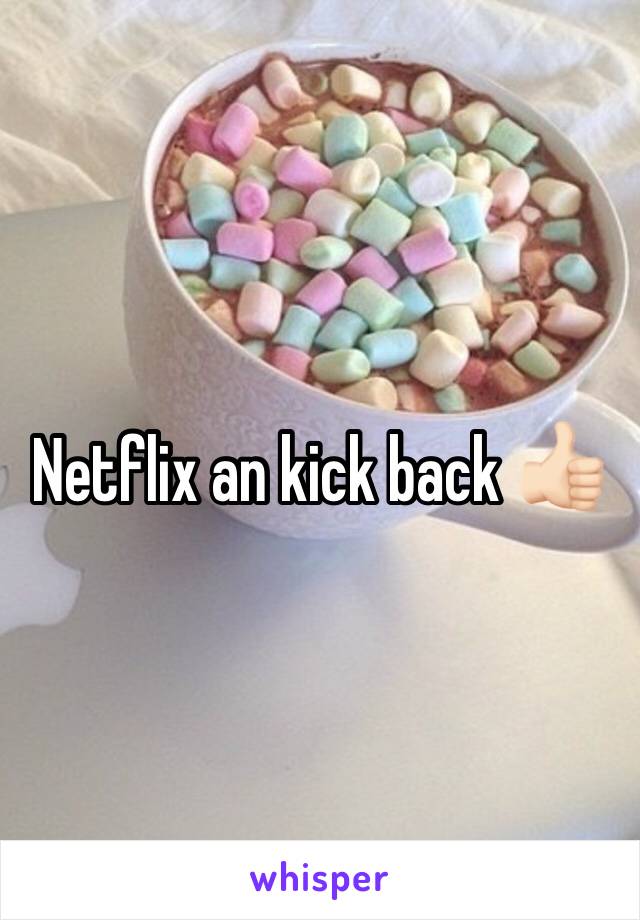 Netflix an kick back 👍🏻