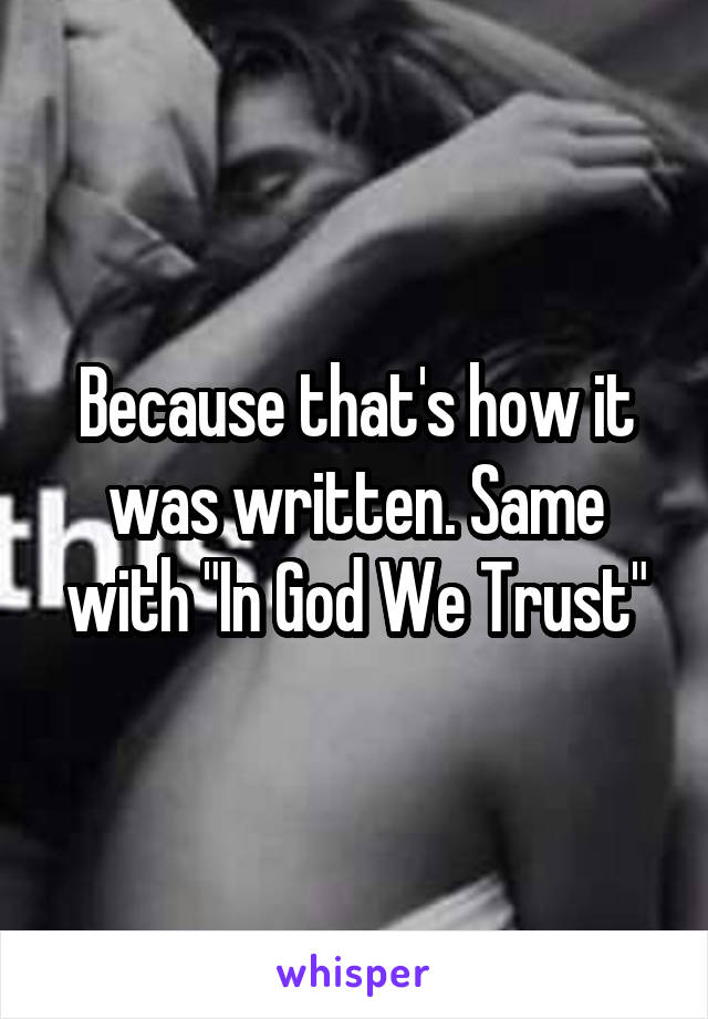 Because that's how it was written. Same with "In God We Trust"