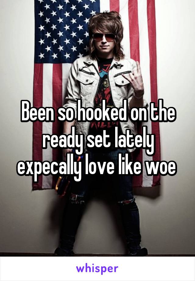 Been so hooked on the ready set lately expecally love like woe 