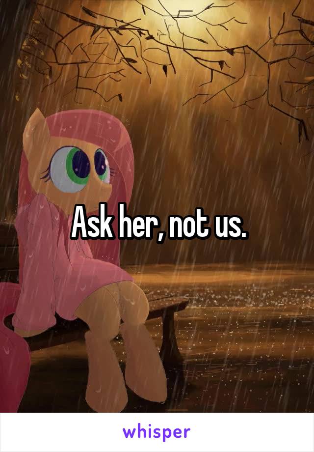 Ask her, not us.