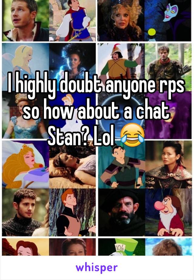 I highly doubt anyone rps so how about a chat Stan? Lol 😂