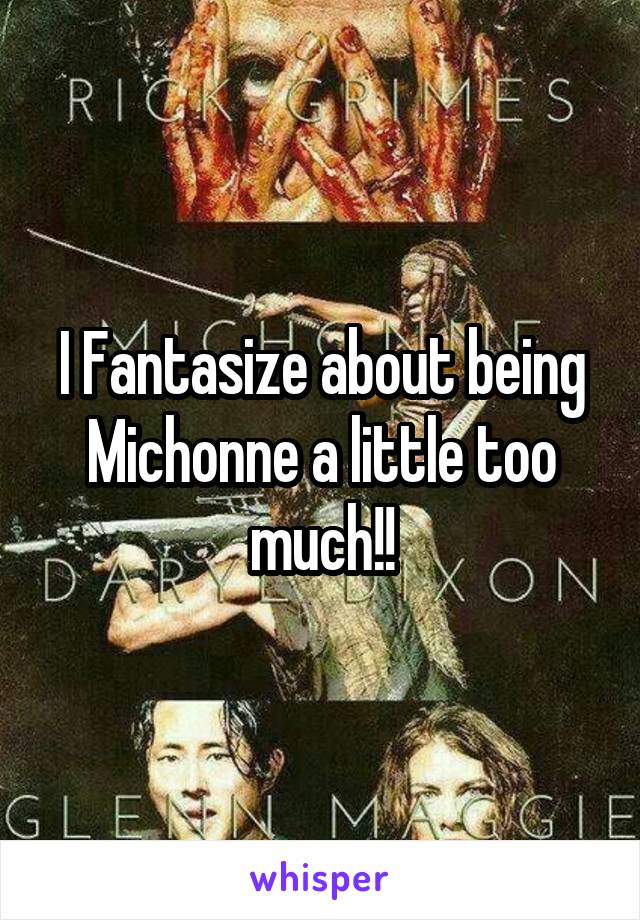 I Fantasize about being Michonne a little too much!!