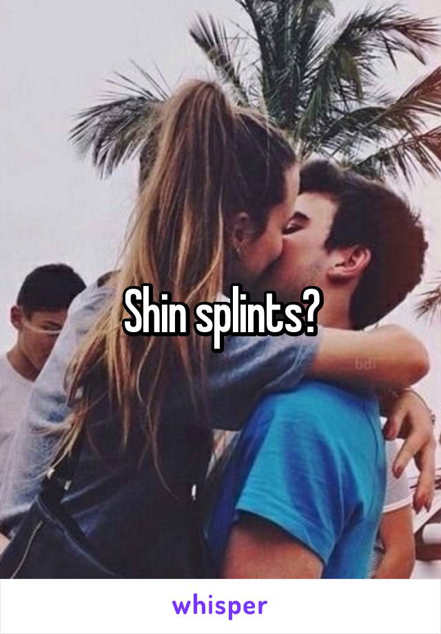 Shin splints?