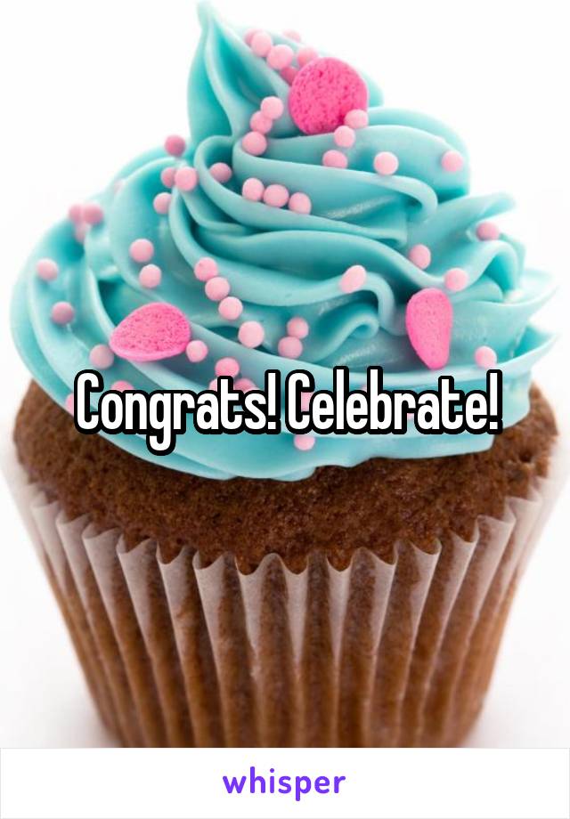 Congrats! Celebrate!