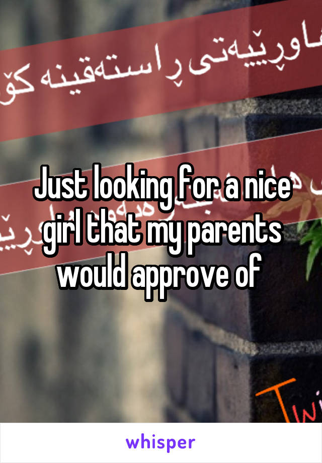 Just looking for a nice girl that my parents would approve of 