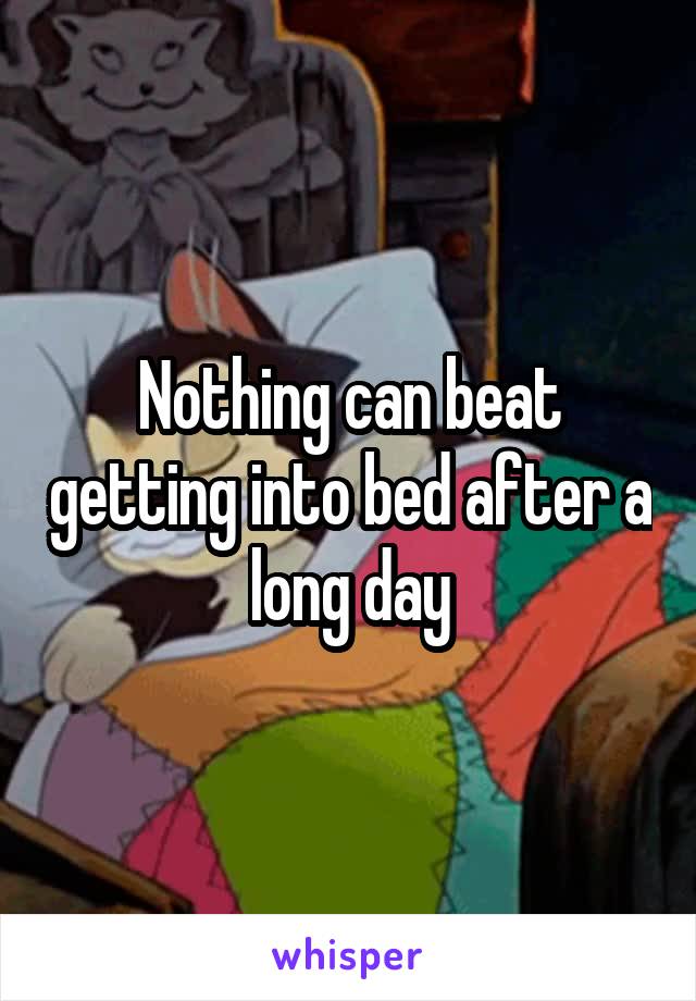 Nothing can beat getting into bed after a long day
