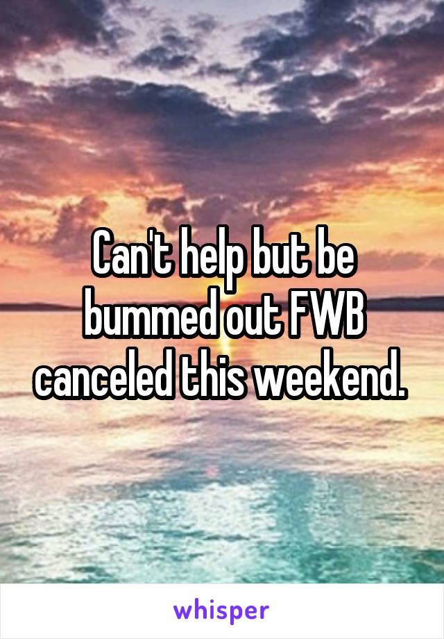 Can't help but be bummed out FWB canceled this weekend. 