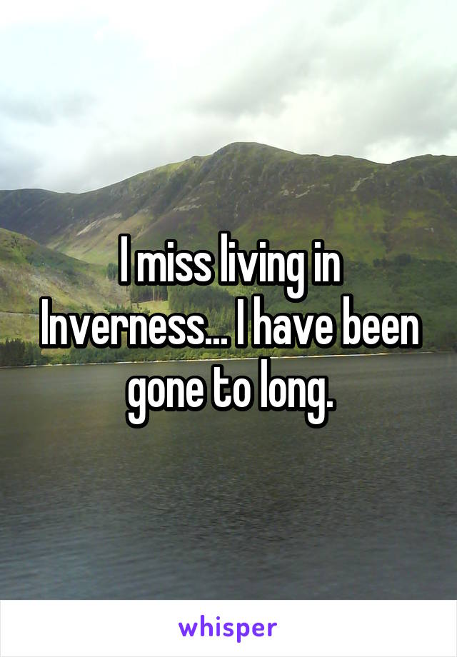 I miss living in Inverness... I have been gone to long.