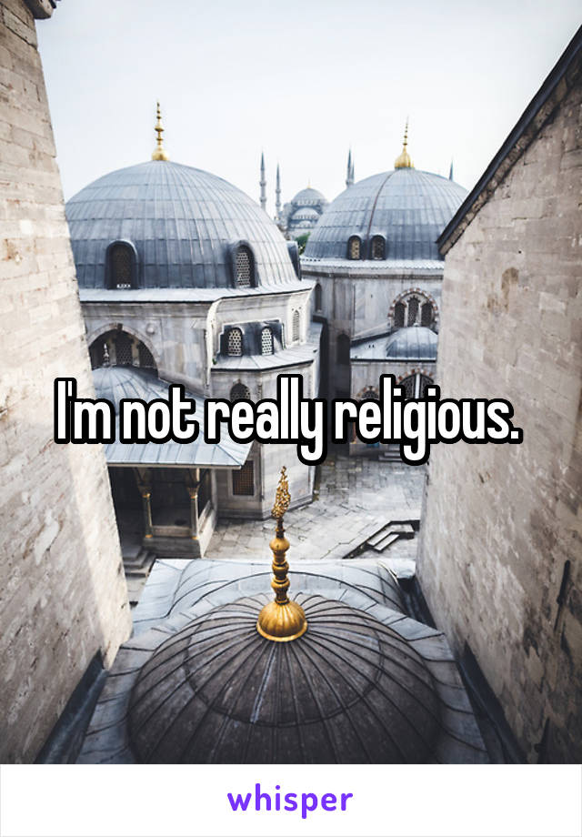 I'm not really religious. 