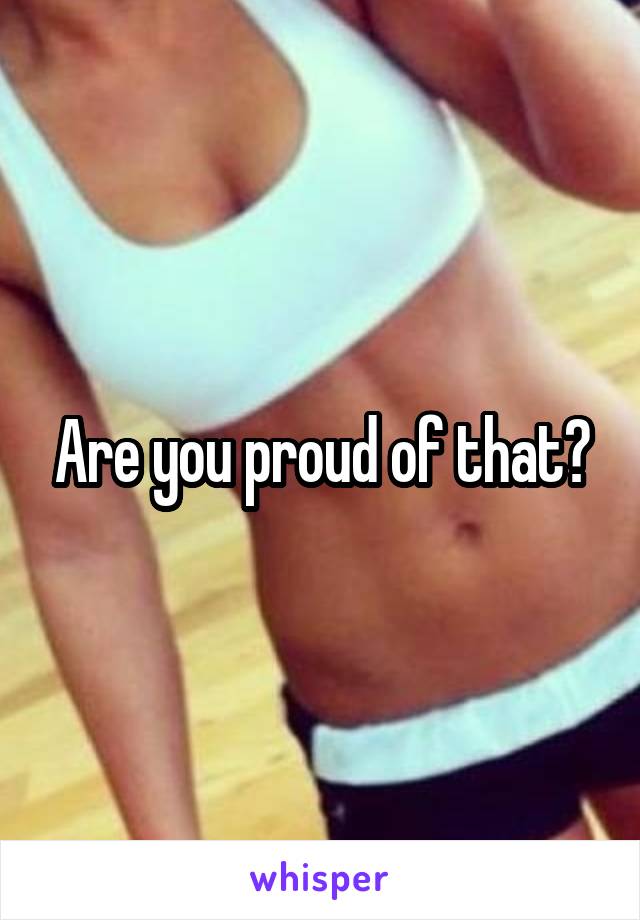 Are you proud of that?